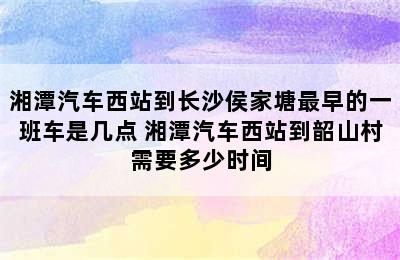 湘潭汽车西站到长沙侯家塘最早的一班车是几点 湘潭汽车西站到韶山村需要多少时间